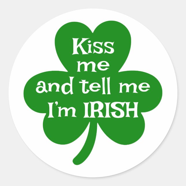 Kiss Me and Tell Me I’m Irish ☘️ Classic Round Sticker (Front)