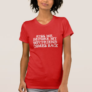kiss me before my boyfriend comes back funny party T-Shirt
