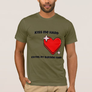 Kiss Me Hard and Feel My Burning Heart T-Shirt