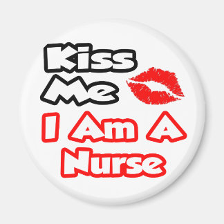 Kiss Me...I Am A Nurse Magnet