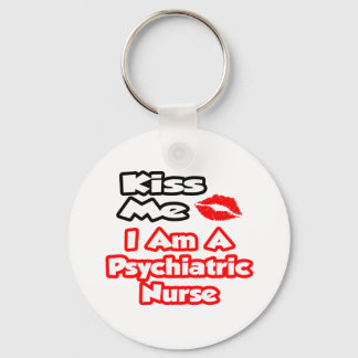Kiss Me...I Am A Psychiatric Nurse Key Ring