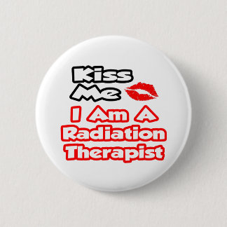 Kiss Me...I Am A Radiation Therapist 6 Cm Round Badge