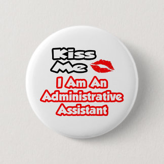 Kiss Me...I Am An Administrative Assistant 6 Cm Round Badge