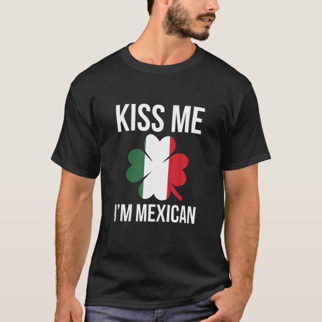 Kiss Me I Am Mexican St. Patricks Day T-Shirt (Front)