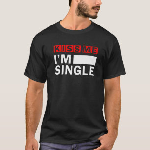 Kiss Me I Am Single, Love Valentines Day T-Shirt
