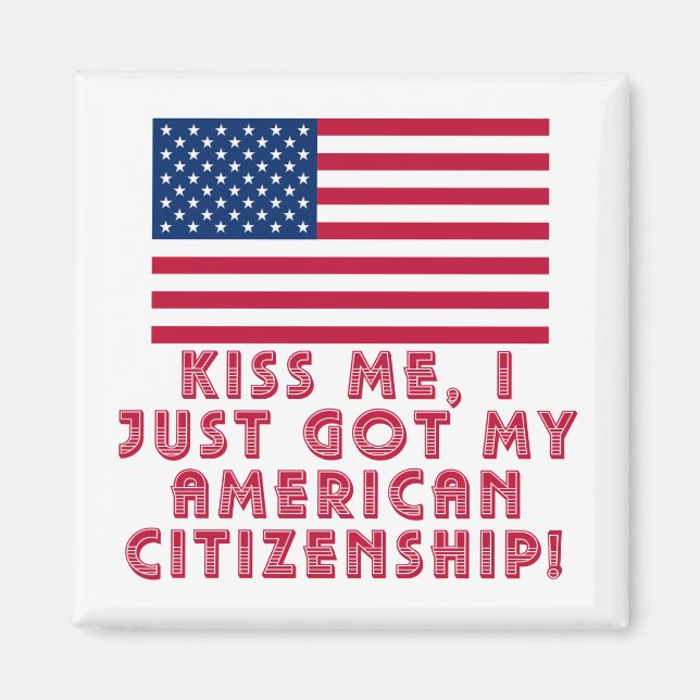Kiss Me I Just Got My American Citizenship! Magnet (Front)