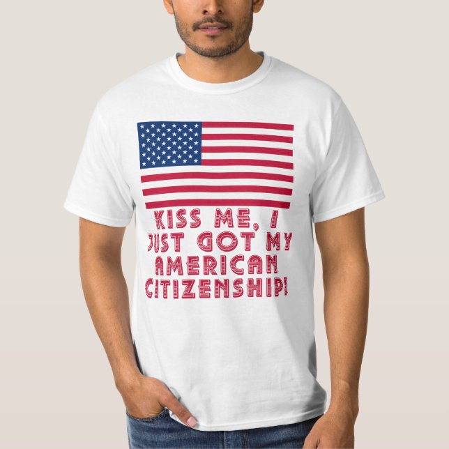 Kiss Me I Just Got My American Citizenship! T-Shirt (Front)