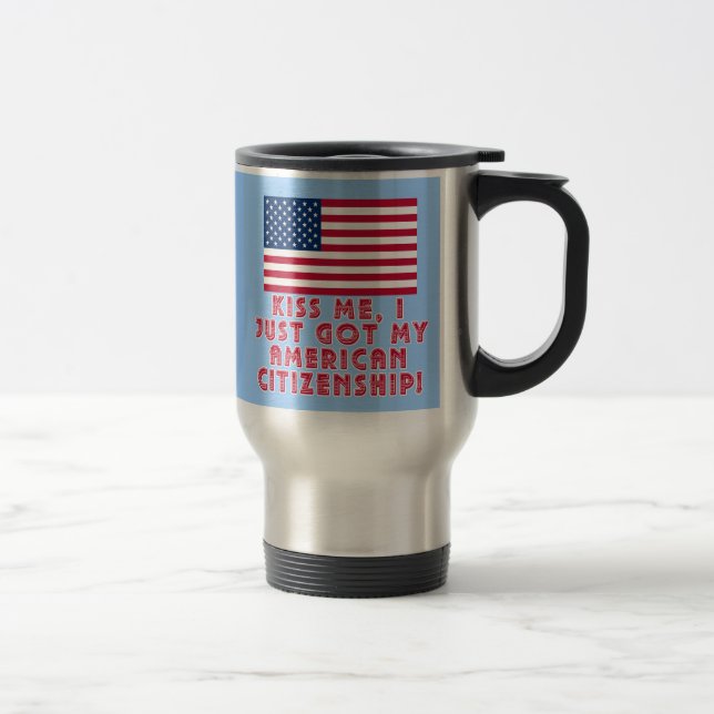 Kiss Me I Just Got My American Citizenship! Travel Mug (Right)