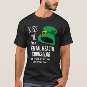 Kiss Me I m a Mental Health Counselor or Irish or  T-Shirt