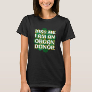 Kiss Me I M An Organ Donor St Patrick S Organ Dono T-Shirt