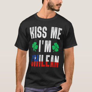 Kiss Me I’M Chilean St Patricks Day Chile Funny  T-Shirt