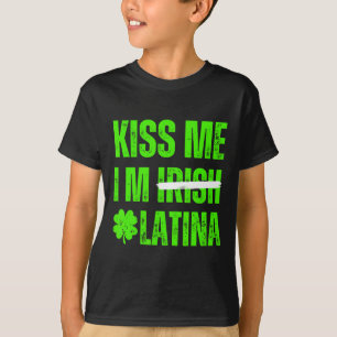 Kiss Me I’m Irish Latina - Funny Hispanic St Patri T-Shirt