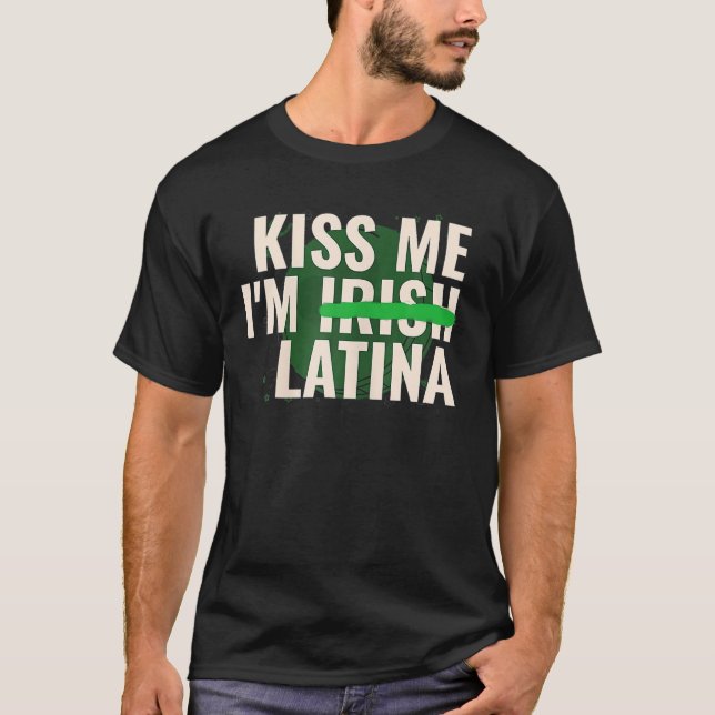 Kiss Me I’M Irish Latina Funny Hispanic St Patrick T-Shirt (Front)