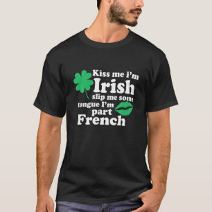 Kiss Me I’M Irish Slip Me Some Tongue And I’M Part T-Shirt