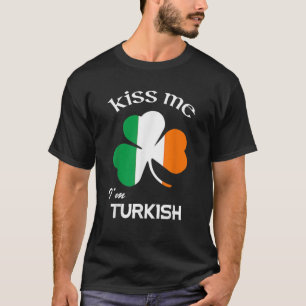 Kiss Me I m Turkish Shamrock Turkey St Patrick s D T-Shirt