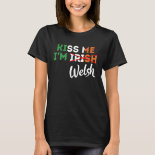 Kiss Me I m Welsh St Patrick s Day From Wales T-Shirt