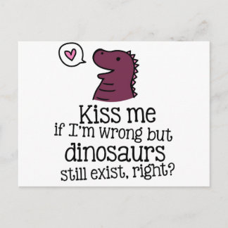 kiss me if i'm wrong but dinosaurs still exist... postcard