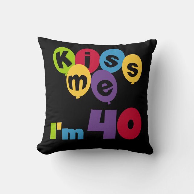 Kiss Me I'm 40 Birthday T-shirts and Gifts Cushion (Front)