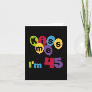 Kiss Me I'm 45 Birthday T-shirts and Gifts Card