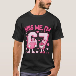 Kiss Me I'm 6 7 Cute Funny 67 Meme Birthday Valent T-Shirt