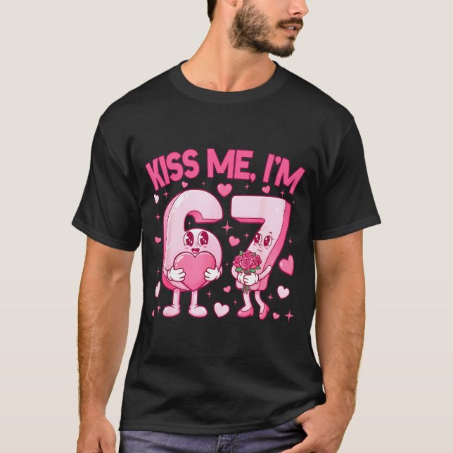 Kiss Me I'm 6 7 Cute Funny 67 Meme Birthday Valent T-Shirt (Front)