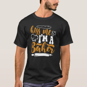 Kiss Me I'm A Baker Pastry Cutter Hobby Bakers Bak T-Shirt