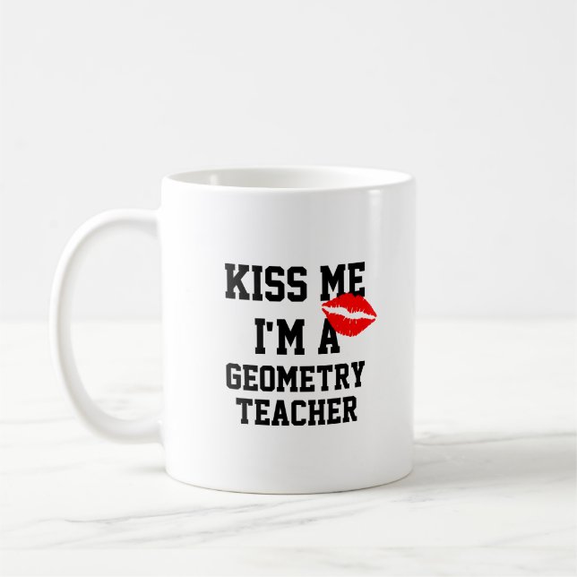 Kiss Me Im A Geometry Teacher Mug (Left)