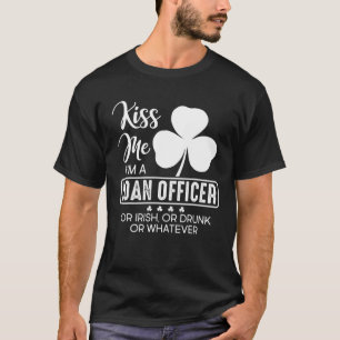 Kiss Me I'm A Loan Officer Or Irish Or Drunk Or Wh T-Shirt