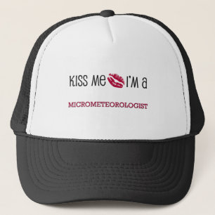 Kiss Me I'm a MICROMETEOROLOGIST Trucker Hat