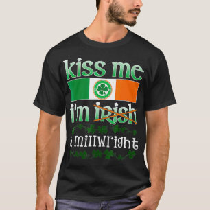 Kiss Me Im A Millwright Gift St Patricks Irish Te T-Shirt
