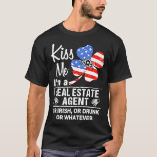 Kiss Me Im a Real Estate Agent or Irish or Drunk  T-Shirt