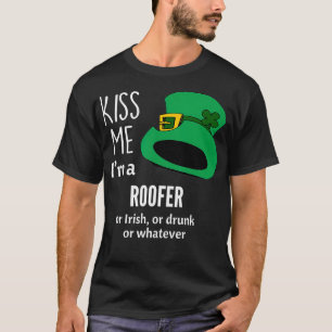 Kiss Me Im a Roofer or Irish or Drunk or Whatever T-Shirt