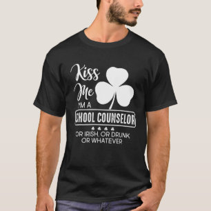 Kiss Me I'm A School Counsellor Or Irish Or Drunk  T-Shirt