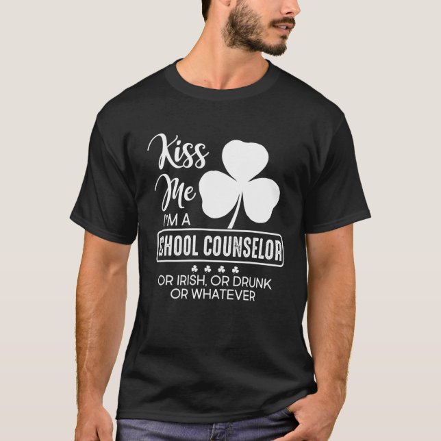 Kiss Me I'm A School Counselor Or Irish Or Drunk O T-Shirt (Front)