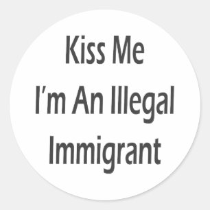 Kiss Me I'm An Illegal Immigrant Classic Round Sticker