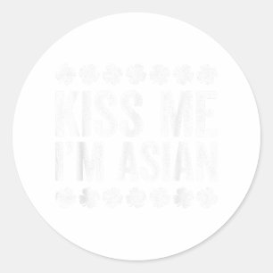 Kiss Me Im Asian Shirt Men Women Kids St Patricks Classic Round Sticker