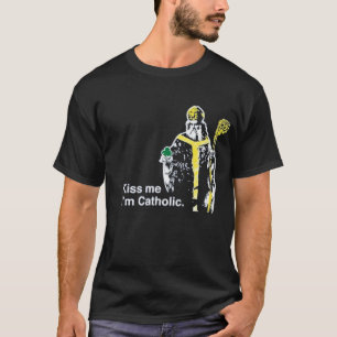 Kiss Me I'm Catholic St. Patrick of Ireland T-Shir T-Shirt