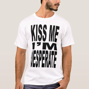 Kiss Me I'm Desperate T-Shirt