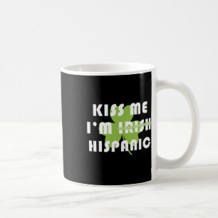 Kiss Me Im Hispanic Not Irish Funny St Patricks Da Coffee Mug