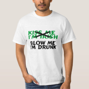 Kiss Me Im Irish Blow Me Im Drunk T-Shirt