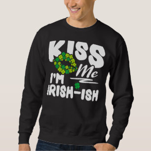 Kiss Me I'm Irish Ish St. Patrick's Day Funny 4 Sweatshirt