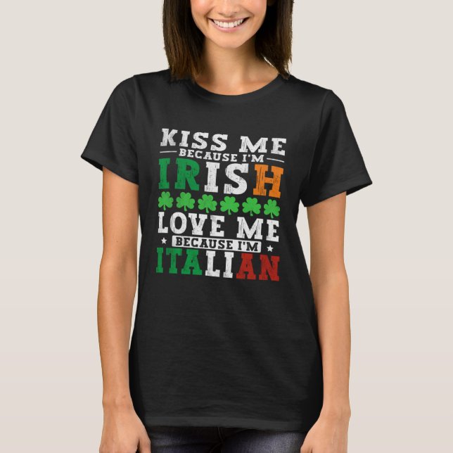 Kiss me Im Irish love me Im Italian St Patricks Pr T-Shirt (Front)