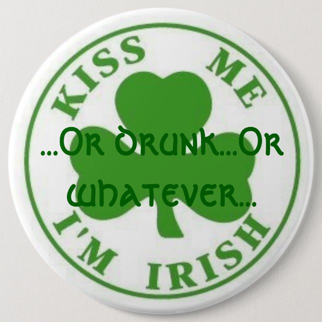 Kiss Me Im Irish, ...Or drunk...Or whatever... 6 Cm Round Badge (Front)