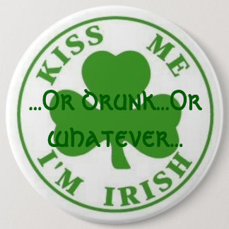 Kiss Me Im Irish, ...Or drunk...Or whatever... 6 Cm Round Badge