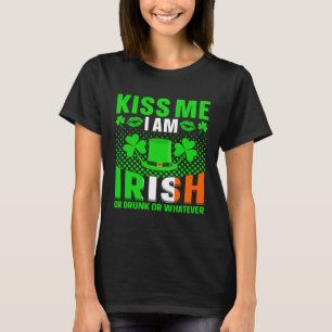 Kiss me im irish or drunk or whatever st patricks T-Shirt