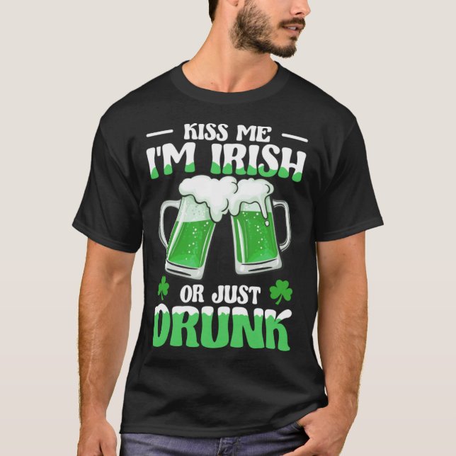 Kiss Me Im Irish Or Just Drunk Green Beer St Patri T-Shirt (Front)