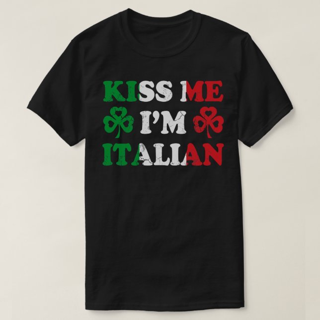 Kiss Me Im Italian Italy Italia Irish St Patricks  T-Shirt (Design Front)