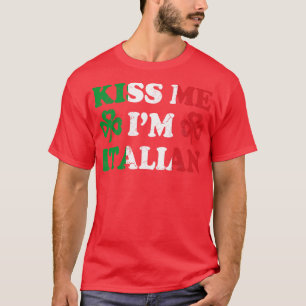 Kiss Me Im Italian Italy Italia Irish St Patricks  T-Shirt