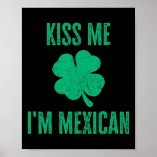 Kiss Me Im Mexican Shirt Funny Irish St. Patricks  Poster