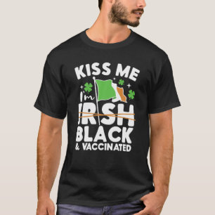 Kiss Me I'm Not Irish But Black And Vaccinated Sha T-Shirt